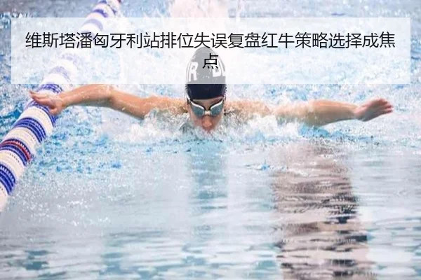 维斯塔潘匈牙利站排位失误复盘红牛策略选择成焦点
